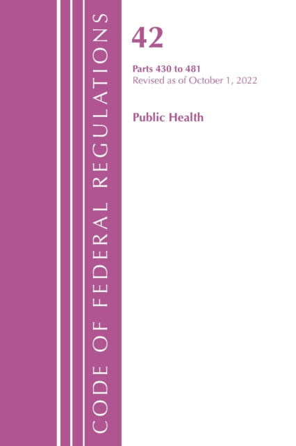 Book cover of: Code of Federal Regulations, Title 42 Public Health 430-481, Revised as of October 1, 2022. By: Office Of The Federal Register (U.S.)