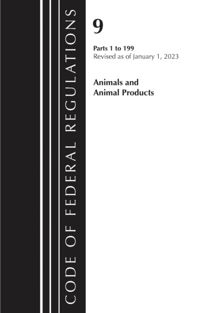Book cover of: Code of Federal Regulations, Title 09 Animals and Animal Products 1-199, Revised as of January 1, 2023. By: Office Of The Federal Register (U.S.)