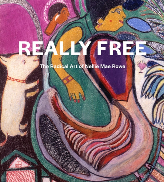 Book cover of: Really Free: The Radical Art of Nellie Mae Rowe. By: Katherine Jentleson