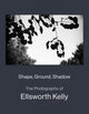 Book cover of: Shape, Ground, Shadow: The Photographs of Ellsworth Kelly