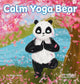 Book cover of: Calm Yoga Bear. By: Mary Nhin