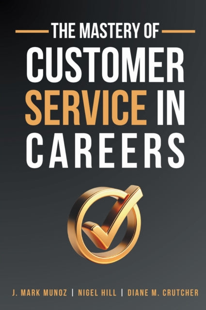 Book cover of: Mastery of Customer Service in Careers. By: J. Mark Munoz