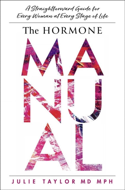 Hormone Manual, A Straightforward Guide for Every Woman at Every Stage of Life 9781637633434 Julie Taylor