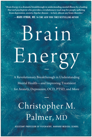 Brain Energy, A Revolutionary Breakthrough in Understanding Mental Health - and Improving Treatment for Anxiety, Depression, OCD, PTSD, and More