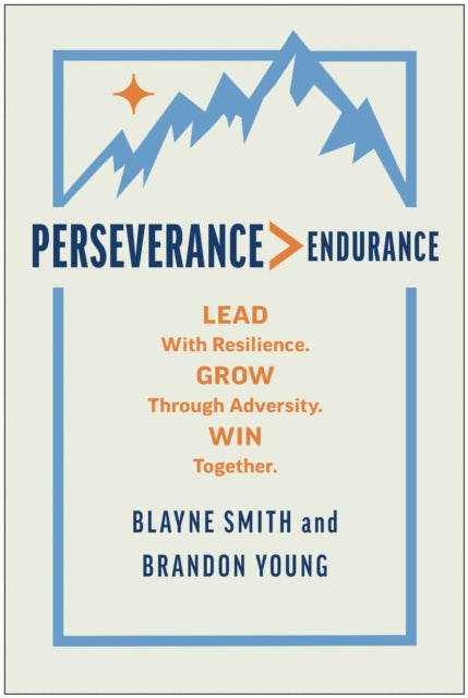 Perseverance > Endurance, Lead with Resilience. Grow Through Adversity. Win Together. 9781637746271 Blayne Smith