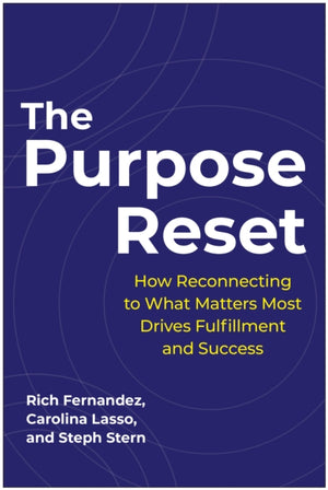 Purpose Reset, How Reconnecting To What Matters Most Drives Fulfillment And Success