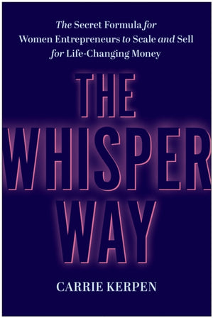 Whisper Way, The Secret Formula for Female Entrepreneurs to Scale and Sell for Life-Changing Money