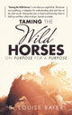 Book cover of: Taming The Wild Horses On Purpose For A Purpose. By: B. Louise Bayer