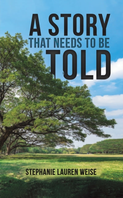 Book cover of: Story that Needs to Be Told. By: Stephanie Lauren Weise