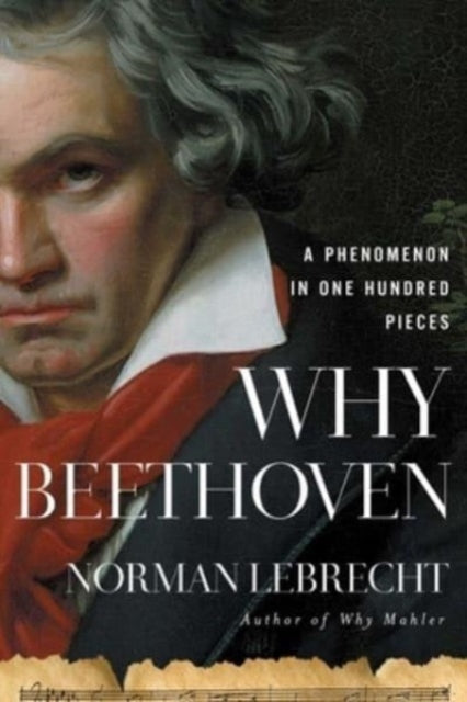 Why Beethoven, A Phenomenon in One Hundred Pieces 9781639364114 Norman Lebrecht