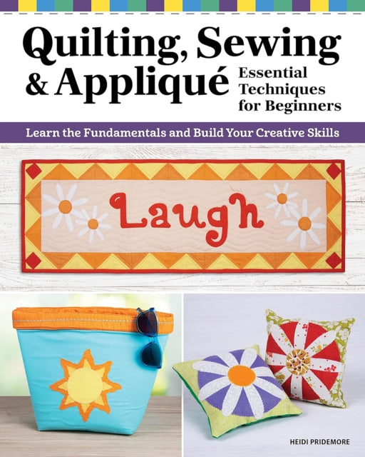 Quilting, Sewing & Applique: Essential Techniques for Beginners, Learn the Fundamentals and Build Your Creative Skills 9781639811007 Heidi Pridemore