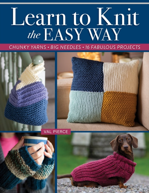 Learn to Knit the Easy Way, Chunky Yarns, Big Needles, 16 Fabulous Projects 9781639811113 Val Pierce