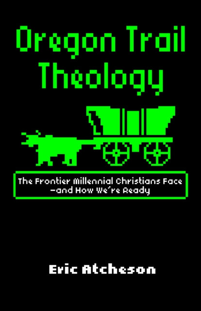 Book cover of: Oregon Trail Theology. By: Eric Atcheson