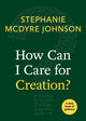 Book cover of: How Can I Care for Creation?. By: Stephanie McDyre Johnson