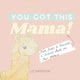 Book cover of: You Got This, Mama!. By: ElizaBeth Swenson