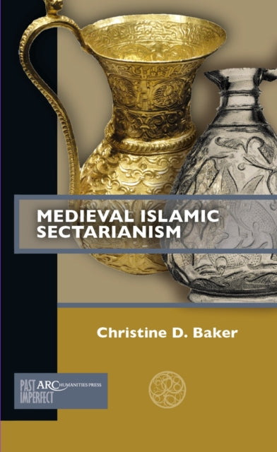 Book cover of: Medieval Islamic Sectarianism. By: Christine D. Baker