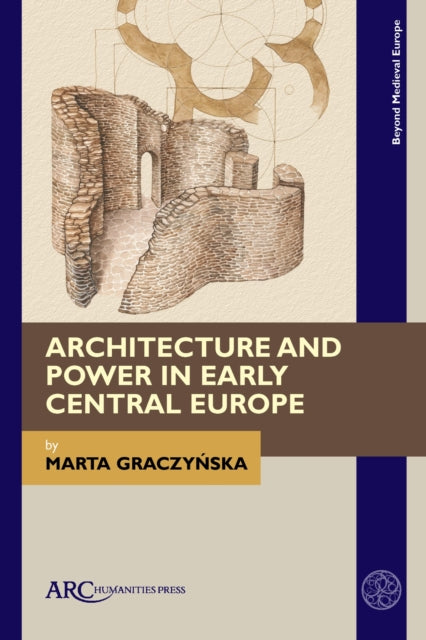 Book cover of: Architecture and Power in Early Central Europe. By: Marta Graczynska