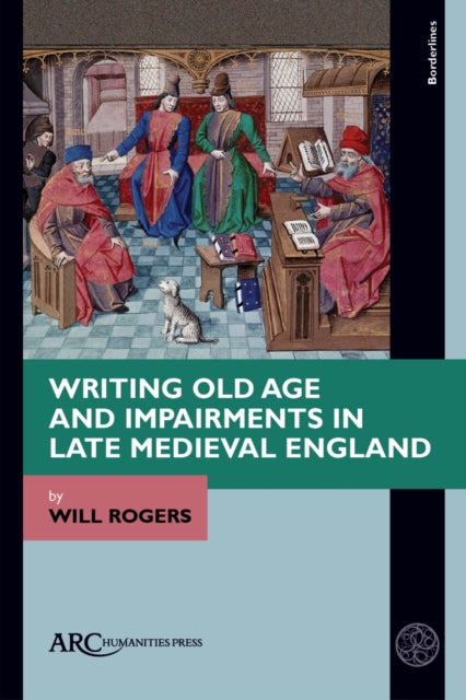 Book cover of: Writing Old Age and Impairments in Late Medieval England. By: Rogers, William A.