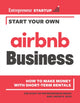 Book cover of: Start Your Own Airbnb Business. By: The Staff of Entrepreneur Media