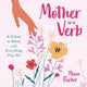 Book cover of: Mother Is a Verb. By: Mina Parker