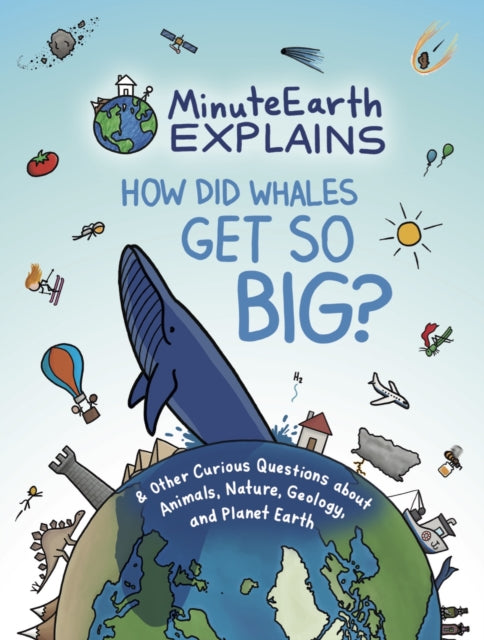 MinuteEarth Explains, How Did Whales Get So Big? And Other Curious Questions about Animals, Nature, Geology, and Planet Earth (Science Book for Kids) 9781642506310 MinuteEarth