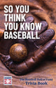 Book cover of: So You Think You Know Baseball. By: The National Baseball Hall of Fame and Museum