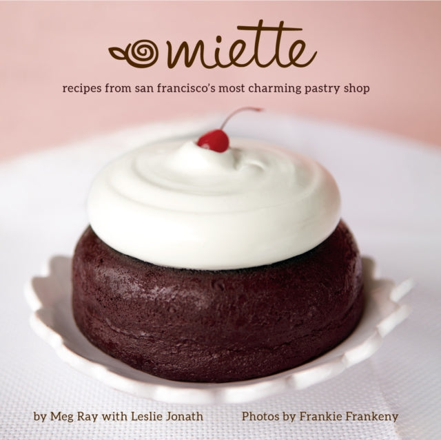 Miette, Recipes from San Francisco's Most Charming Pastry Shop (Sweets and Dessert Cookbook, French Bakery) 9781642507720 Meg Ray