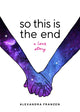 Book cover of: So This Is the End. By: Alexandra Franzen