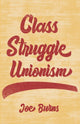 Book cover of: Class Struggle Unionism. By: Joe Burns