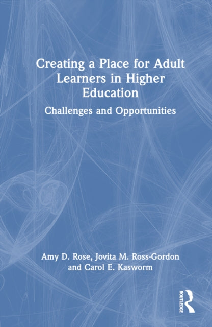 Book cover of: Creating a Place for Adult Learners in Higher Education. By: Amy D. Rose