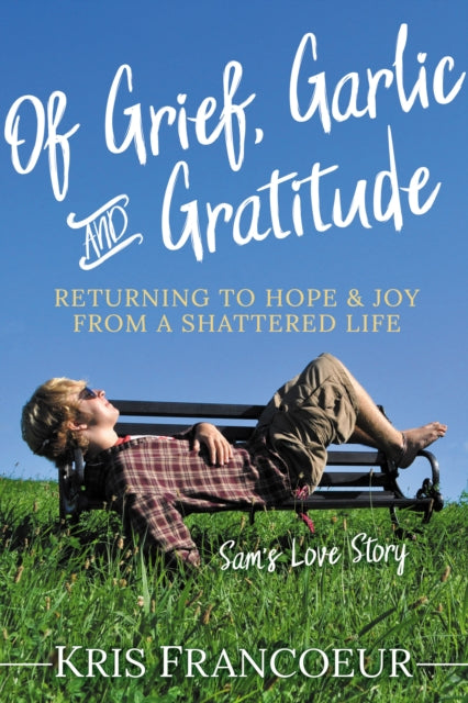 Book cover of: Of Grief, Garlic and Gratitude. By: Kris Francoeur