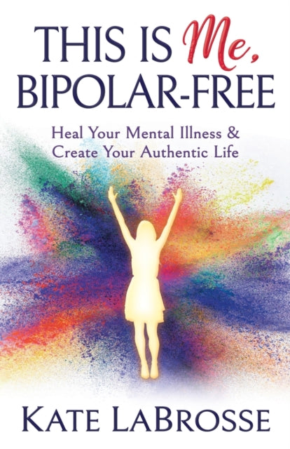 Book cover of: This is Me, Bipolar-Free. By: Kate LaBrosse
