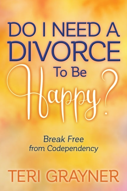 Book cover of: Do I Need a Divorce to Be Happy?. By: Teri Grayner