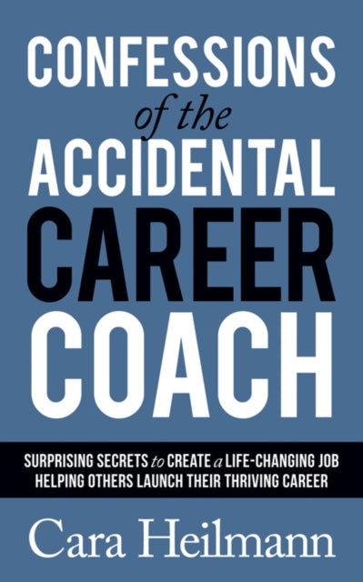 Book cover of: Confessions of the Accidental Career Coach. By: Cara Heilmann
