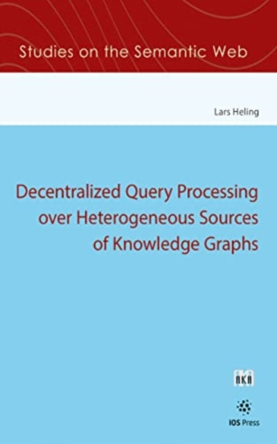 Book cover of: Decentralized Query Processing over Heterogeneous Sources of Knowledge Graphs. By: L. Heling