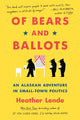 Book cover of: Of Bears and Ballots. By: Heather Lende