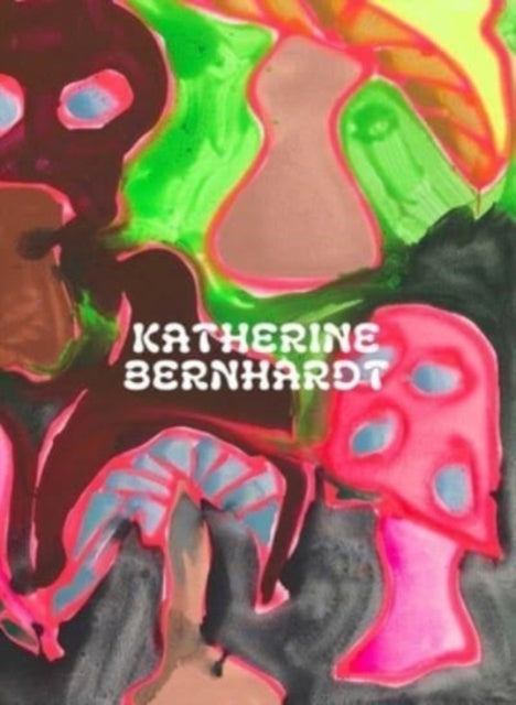 Book cover of: Katherine Bernhardt: Why is a mushroom growing in my shower?. By: Katherine Bernhardt