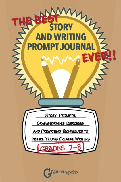 Book cover of: Best Story and Writing Prompt Journal Ever, Grades 7-8. By: Grammaropolis