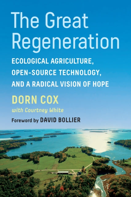 Great Regeneration, Ecological Agriculture, Open-Source Technology, and a Radical Vision of Hope 9781645020677 Dorn Cox