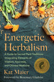 Energetic Herbalism, A Guide to Sacred Plant Traditions Integrating Elements of Vitalism, Ayurveda, and Chinese Medicine 9781645020820 Kat Maier