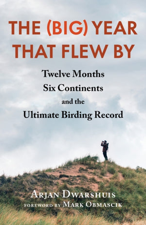 (Big) Year that Flew By, Twelve Months, Six Continents, and the Ultimate Birding Record