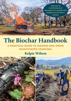 Biochar Handbook, A Practical Guide to Making and Using Bioactivated Charcoal