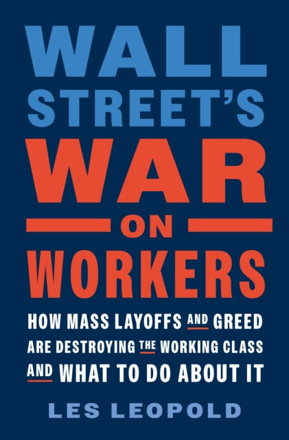 Book cover of: Wall Street's War on Workers. By: Les Leopold