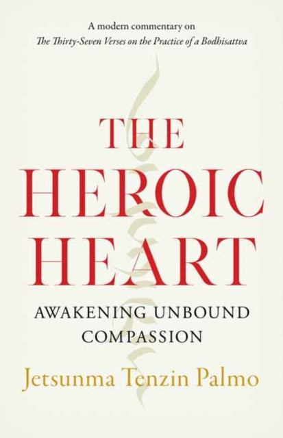 Heroic Heart, Awakening Unbound Compassion 9781645470557 Jetsunma Tenzin Palmo