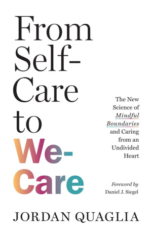From Self-Care to We-Care, The New Science of Mindful Boundaries and Caring from an Undivided Heart