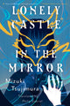 Book cover of: Lonely Castle in the Mirror. By: Mizuki Tsujimura
