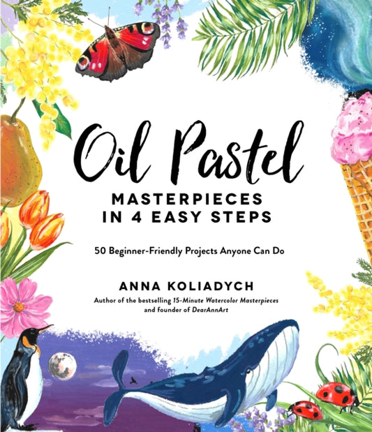 Book cover of: Oil Pastel Masterpieces in 4 Easy Steps. By: Anna Koliadych