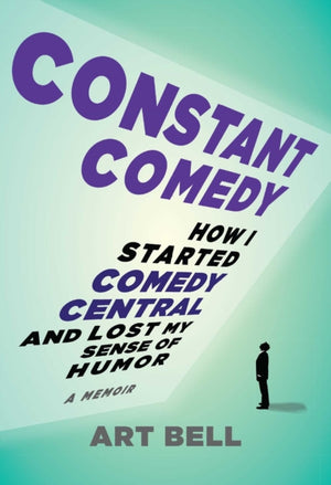 Constant Comedy, How I Started Comedy Central and Lost My Sense of Humor