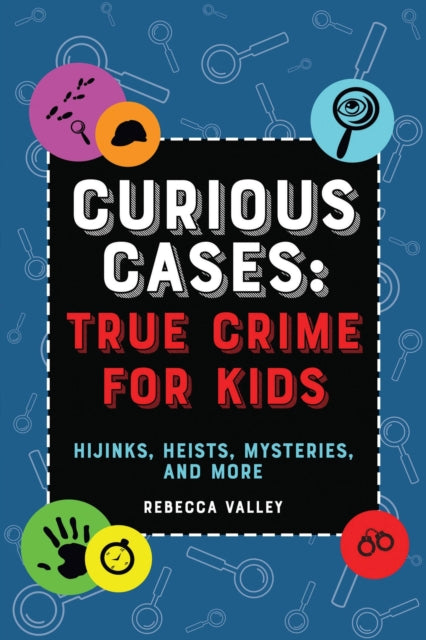 Book cover of: Curious Cases: True Crime for Kids. By: Rebecca Valley