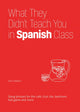 Book cover of: What They Didn't Teach You In Spanish Class. By: Juan Caballero